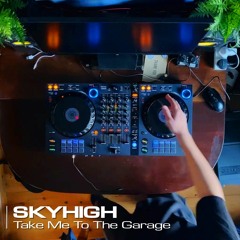 SKYHIGH: Take Me to the garage (UKG DJ Mix)
