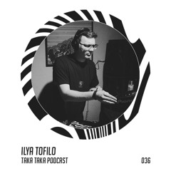 Ilya Tofilo — Taka Taka Podcast 036