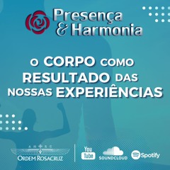 O Corpo Como Resultado Das Nossas Experiências - Programa Presença e3 Harmonia