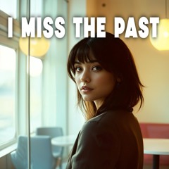 I Miss the Past
