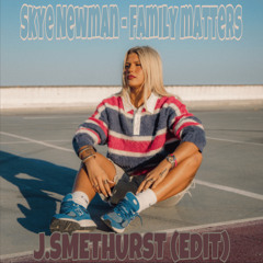 Skye Newman - Family Matters (J.SMETHURST EDIT)