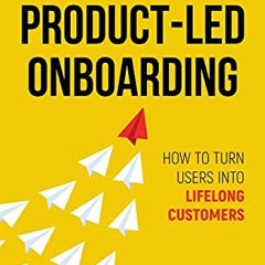 View EPUB √ Product-Led Onboarding: How to Turn New Users Into Lifelong Customers (Pr