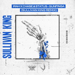 IRAH x CHASE & STATUS - GUNFINGA (SULLIVAN KING REMIX)