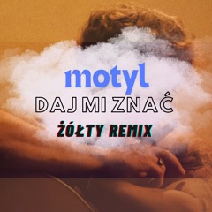 Motyl - Daj Mi Znać (ŻÓŁTY Remix)
