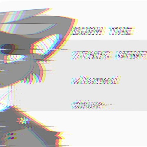 Burn the stars meme [slowed down]