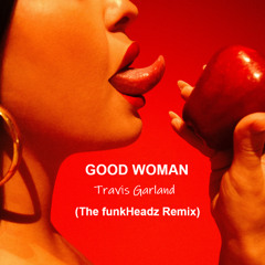 Travis Garland - Good Woman (The funkHeadz Remix)