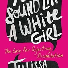 [View] EPUB KINDLE PDF EBOOK You Sound Like a White Girl: The Case for Rejecting Assimilation by  Ju