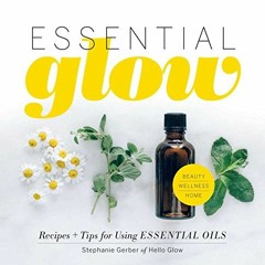 ACCESS [PDF EBOOK EPUB KINDLE] Essential Glow: Recipes & Tips for Using Essential Oils (1) by  Steph