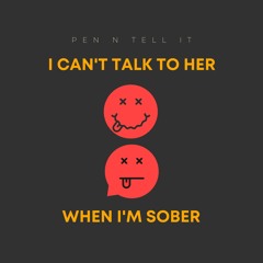I Can't Talk To Her When I'm Sober