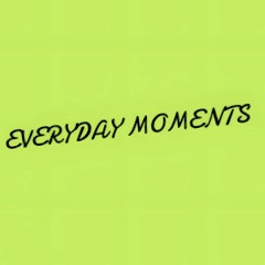Everyday Moments