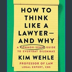 Read eBook [PDF] 📚 How to Think Like a Lawyer--and Why: A Common-Sense Guide to Everyday Dilemmas