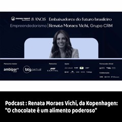 Podcast: Renata Moraes Vichi, da Kopenhagen: "O chocolate é um alimento poderoso"