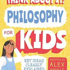[GET] PDF 📨 Think About It! Philosophy for Kids: Key Ideas Clearly Explained by  Ale