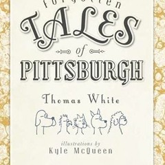 GET KINDLE PDF EBOOK EPUB Forgotten Tales of Pittsburgh by  Thomas White &  Kyle McQueen 📂