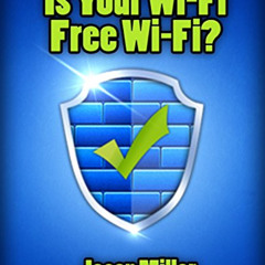 Get EPUB 💝 Is Your Wi-Fi Free Wi-Fi?: A Simple Guide to Stopping Hackers & Neighbors