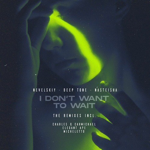 Nevelskiy, Deep Tone, Nasteisha - I Don't Want To Wait (Charles & Carmichael Remix)
