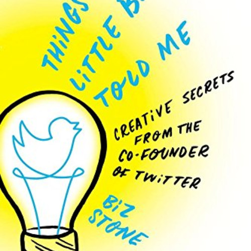 VIEW EBOOK 📂 Things a Little Bird Told Me: Creative Secrets from the Co-Founder of T