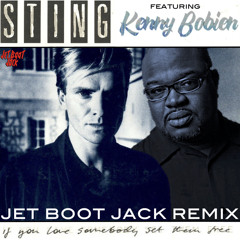 Sting ft Kenny Bobien - If You Love Somebody Set Them Free (Jet Boot Jack Remix) FREE DOWNLOAD!