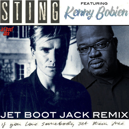 Sting ft Kenny Bobien - If You Love Somebody Set Them Free (Jet Boot Jack Remix) FREE DOWNLOAD!