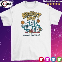 Official Bracket Boys Bracket Boys Who Will Burst First Shirt