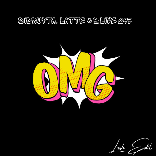 Disrupta, Latte & B Live 247 - OMG (Lash Edit) [FREE DOWNLOAD]