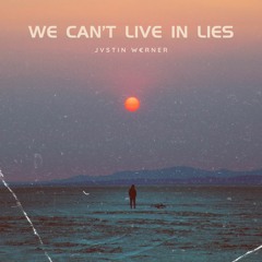Jvstin W€rner - We Can’t Live In Lies