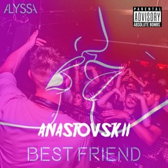Best Friend - ALYSSA (ANASTOVSKII Edit)