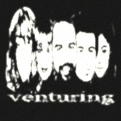 venturing songs [in attempted chronological order]