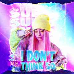 Sue DJ - I Don't Think So