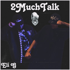 2MuchTalk-Ft.Eli G