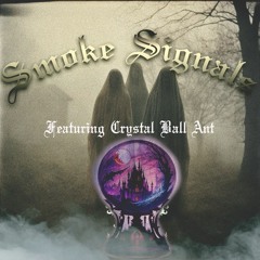 Smoke Signals Ft. Crystal Ball Ant