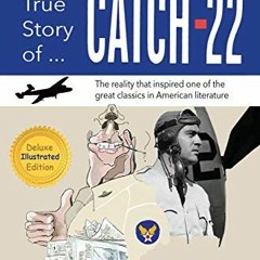 [GET] PDF EBOOK EPUB KINDLE The True Story of Catch 22: The Reality that Inspired one of the Great C