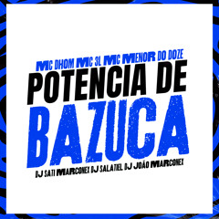 POTENCIA DE BAZUCA - MC DHOM MC 3L MC MENOR DO DOZE (DJ SATI MARCONEX DJ JOAO MARCONEX DJ SALATIEL)