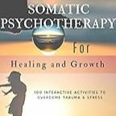 Get FREE B.o.o.k The Power of Somatic Psychotherapy for Healing and Growth: 100 Interactive Activi