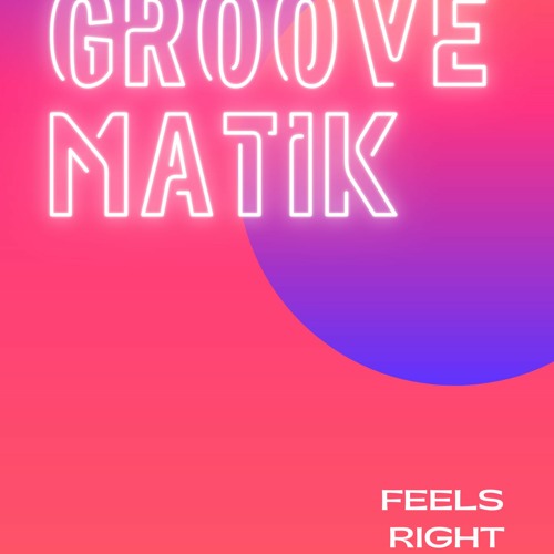Groovematik - Feels - Right - Original - Mix (Final Master)