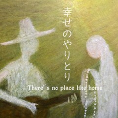 There' s no place like home 幸せのやりとり
