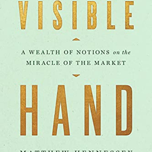 Access EPUB 📃 Visible Hand: A Wealth of Notions on the Miracle of the Market by  Mat