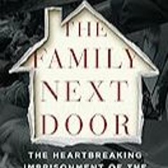 FREE B.o.o.k (Medal Winner) The Family Next Door: The Heartbreaking Imprisonment of the Thirteen T