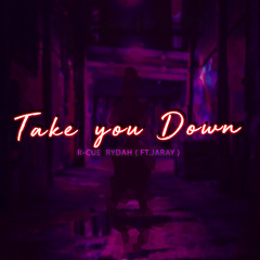 R-CUE & Rydah - Take You Down(Ft.Jaray)