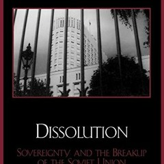 free EPUB 🧡 Dissolution: Sovereignty and the Breakup of the Soviet Union (The Soviet