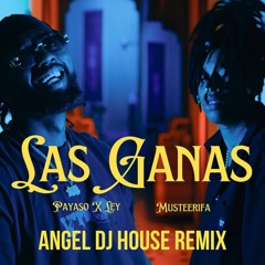 Payaso x Ley, Musteerifa - Las Ganas(Angel Dj House Remix)