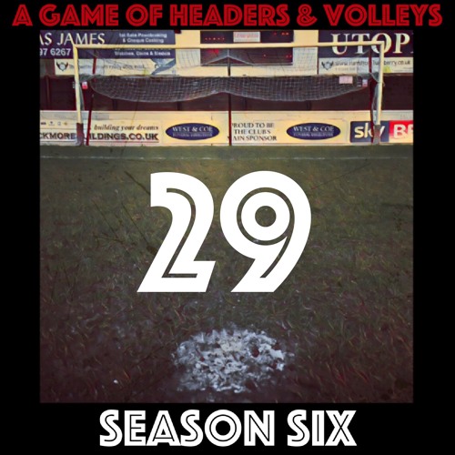 A Game Of Headers & Volleys Episode 29