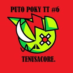 PUTO POKY #6/ TENUSACORE.