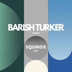 Barish Turker pres. Equinox (Part 2)