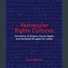 READ [PDF] 📖 Vernacular Rights Cultures: The Politics of Origins, Human Rights, and Gendered Strug