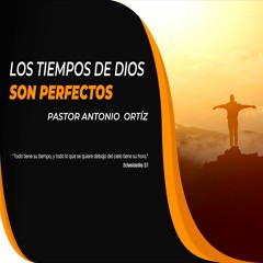 Antonio Ortíz - Los tiempos de Dios son perfectos
