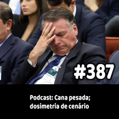 387 - Podcast: Cana pesada; dosimetria de cenário