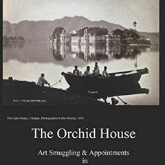 View [PDF EBOOK EPUB KINDLE] The Orchid House Art Smuggling and Appointments in India