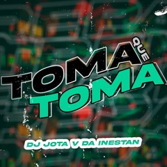 TOMA QUE TOMA - DJ JOTA V DA INESTAN