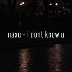 naxu - i dont know u (prod.everestdidthis)